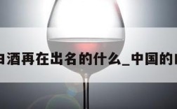 中国的白酒再在出名的什么_中国的白酒行业