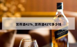 苦荞酒42%_苦荞酒42℃多少钱