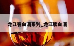 龙江春白酒系列_龙江牌白酒